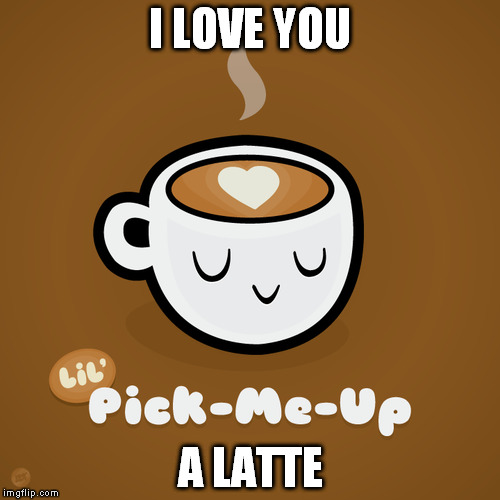 Yeah yeah I know this is a pun and a repost for that matter but I just had to do it okay | I LOVE YOU A LATTE | image tagged in i love you,cup | made w/ Imgflip meme maker