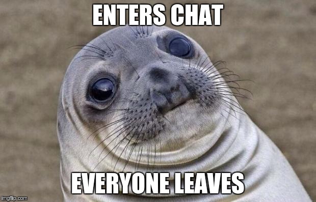 Awkward Moment Sealion | ENTERS CHAT EVERYONE LEAVES | image tagged in memes,awkward moment sealion | made w/ Imgflip meme maker