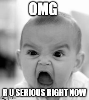 Angry Baby Meme | OMG R U SERIOUS RIGHT NOW | image tagged in memes,angry baby | made w/ Imgflip meme maker