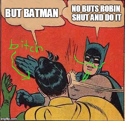 Batman Slapping Robin Meme | BUT BATMAN NO BUTS ROBIN SHUT AND DO IT | image tagged in memes,batman slapping robin | made w/ Imgflip meme maker