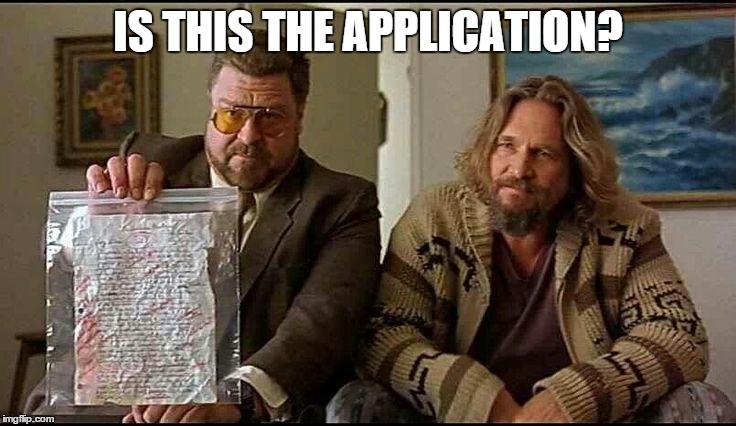 Is This Yours? | IS THIS THE APPLICATION? | image tagged in is this yours | made w/ Imgflip meme maker