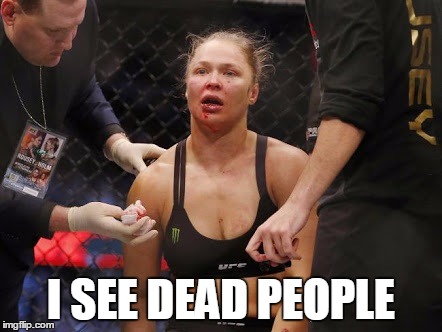 ronda rousey | I SEE DEAD PEOPLE | image tagged in ronda rousey | made w/ Imgflip meme maker