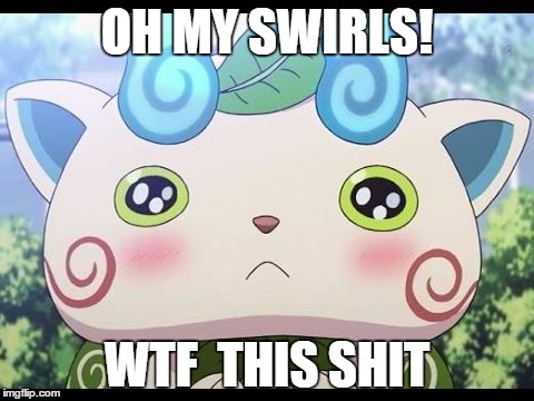 Komasan meme | OH MY SWIRLS! WTF  THIS SHIT | image tagged in komasan,yokai watch,yo-kai watch,wtf,cute,anime | made w/ Imgflip meme maker