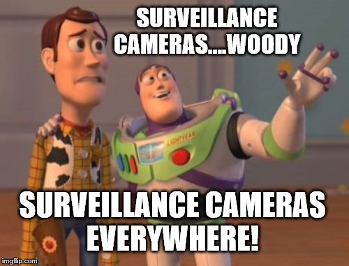 Surveillance Cameras Everywhere | SURVEILLANCE CAMERAS....WOODY SURVEILLANCE CAMERAS EVERYWHERE! | image tagged in memes,surveillance cameras,cameras,surveillance,buzz and woody,x x everywhere | made w/ Imgflip meme maker