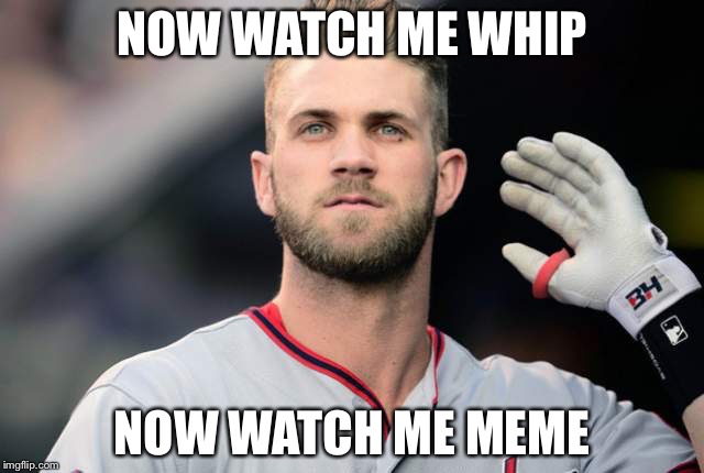 It's "meem" Bryce, "meem".... | NOW WATCH ME WHIP NOW WATCH ME MEME | image tagged in baseball | made w/ Imgflip meme maker