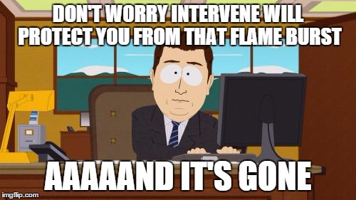 Aaaaand Its Gone Meme | DON'T WORRY INTERVENE WILL PROTECT YOU FROM THAT FLAME BURST AAAAAND IT'S GONE | image tagged in memes,aaaaand its gone | made w/ Imgflip meme maker