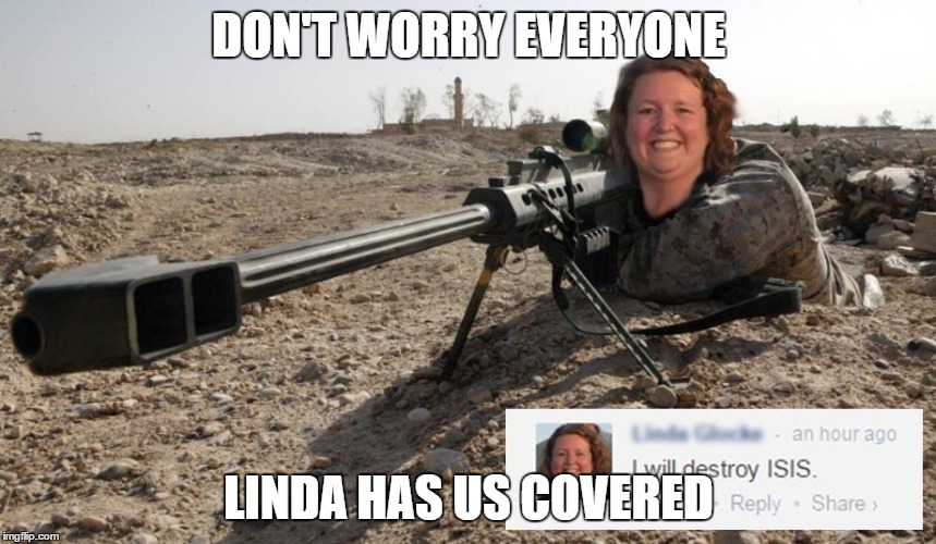 Linda vs ISIS | DON'T WORRY EVERYONE LINDA HAS US COVERED | image tagged in isis,linda | made w/ Imgflip meme maker