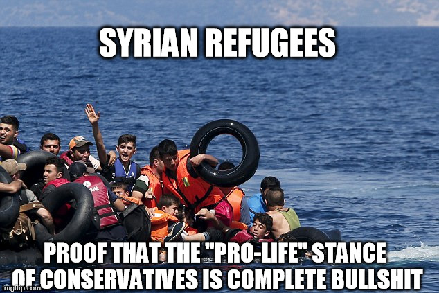 SYRIAN REFUGEES PROOF THAT THE "PRO-LIFE" STANCE OF CONSERVATIVES IS COMPLETE BULLSHIT | image tagged in syrian refuees | made w/ Imgflip meme maker