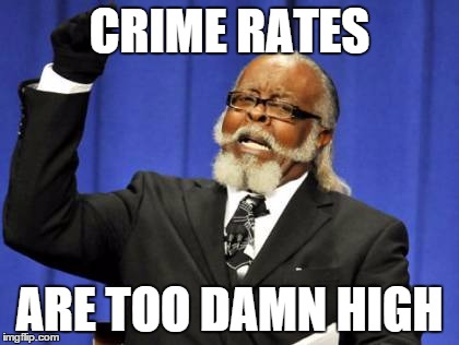 Too Damn High Meme | CRIME RATES ARE TOO DAMN HIGH | image tagged in memes,too damn high | made w/ Imgflip meme maker