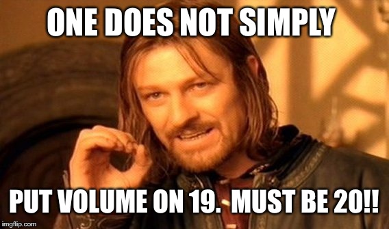 One Does Not Simply | ONE DOES NOT SIMPLY PUT VOLUME ON 19. 
MUST BE 20!! | image tagged in memes,one does not simply | made w/ Imgflip meme maker