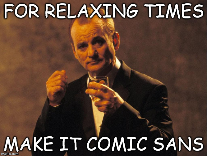 suntory | FOR RELAXING TIMES MAKE IT COMIC SANS | image tagged in billmurray_suntory | made w/ Imgflip meme maker