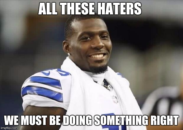 Dez Bryant Smiling | ALL THESE HATERS WE MUST BE DOING SOMETHING RIGHT | image tagged in dez bryant smiling | made w/ Imgflip meme maker