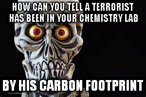 HOW CAN YOU TELL A TERRORIST HAS BEEN IN YOUR CHEMISTRY LAB BY HIS CARBON FOOTPRINT | made w/ Imgflip meme maker
