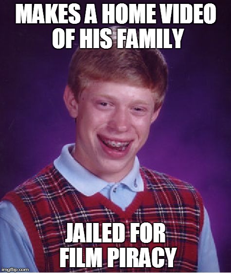 Bad Luck Brian | MAKES A HOME VIDEO OF HIS FAMILY JAILED FOR FILM PIRACY | image tagged in memes,bad luck brian,film,piracy | made w/ Imgflip meme maker