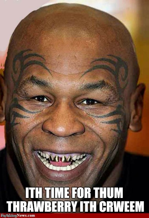 Mike Tyson Black Friday | ITH TIME FOR THUM THRAWBERRY ITH CRWEEM | image tagged in mike tyson black friday | made w/ Imgflip meme maker