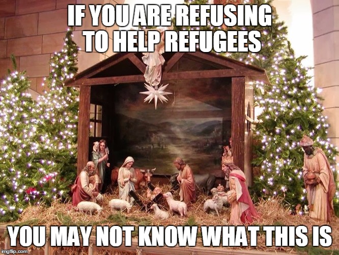 Nativity | IF YOU ARE REFUSING TO HELP REFUGEES YOU MAY NOT KNOW WHAT THIS IS | image tagged in nativity | made w/ Imgflip meme maker