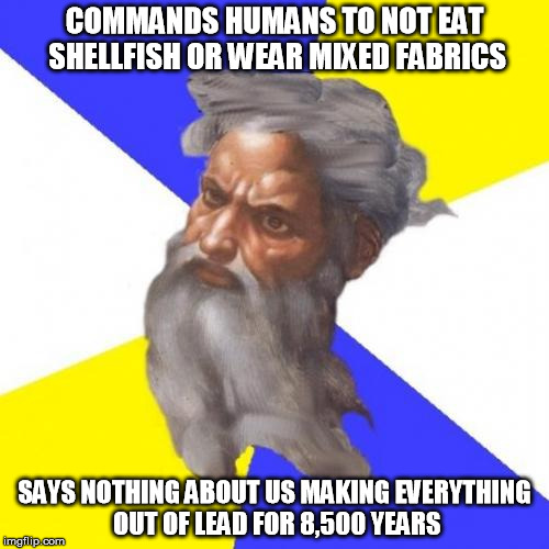 Advice God | COMMANDS HUMANS TO NOT EAT SHELLFISH OR WEAR MIXED FABRICS SAYS NOTHING ABOUT US MAKING EVERYTHING OUT OF LEAD FOR 8,500 YEARS | image tagged in memes,advice god | made w/ Imgflip meme maker