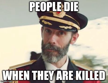 Captain Obvious | PEOPLE DIE WHEN THEY ARE KILLED | image tagged in captain obvious,funny,no sht sherlock rdj,oh really,memes | made w/ Imgflip meme maker