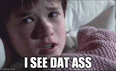 I See Dead People Meme | I SEE DAT ASS | image tagged in memes,i see dead people | made w/ Imgflip meme maker