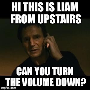 HI THIS IS LIAM FROM UPSTAIRS CAN YOU TURN THE VOLUME DOWN? | image tagged in liam | made w/ Imgflip meme maker