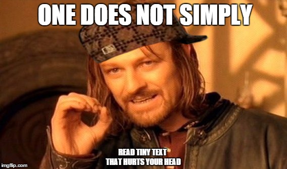 One Does Not Simply | ONE DOES NOT SIMPLY READ TINY TEXT THAT HURTS YOUR HEAD | image tagged in memes,one does not simply,scumbag | made w/ Imgflip meme maker