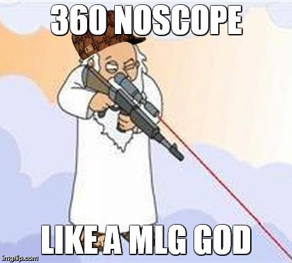 god sniper family guy | 360 NOSCOPE LIKE A MLG GOD | image tagged in god sniper family guy,scumbag | made w/ Imgflip meme maker