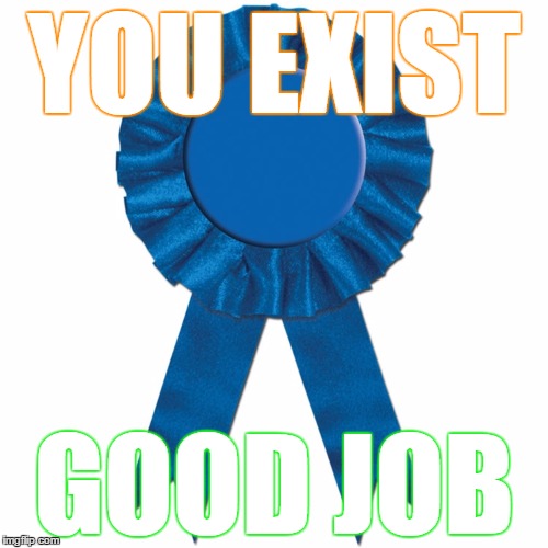 Blue Ribbon | YOU EXIST GOOD JOB | image tagged in blue ribbon | made w/ Imgflip meme maker