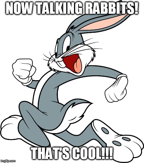 NOW TALKING RABBITS! THAT'S COOL!!! | made w/ Imgflip meme maker