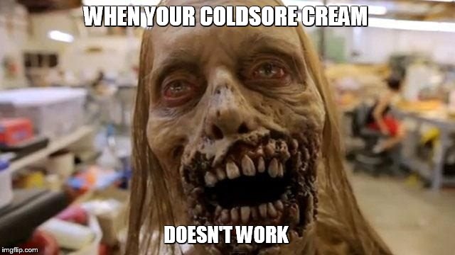 WHEN YOUR COLDSORE CREAM DOESN'T WORK | image tagged in zombie 2 | made w/ Imgflip meme maker
