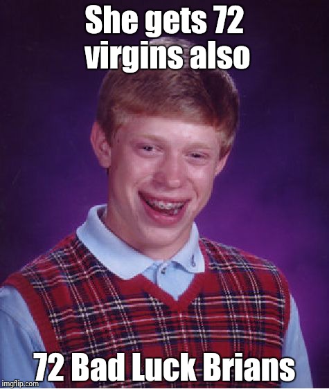 Bad Luck Brian Meme | She gets 72 virgins also 72 Bad Luck Brians | image tagged in memes,bad luck brian | made w/ Imgflip meme maker