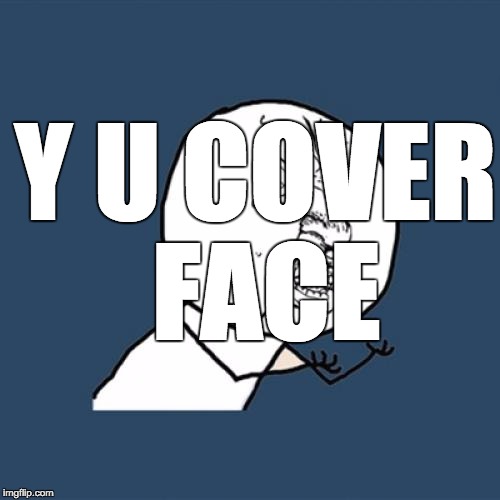 Y U No Meme | Y U COVER FACE | image tagged in memes,y u no | made w/ Imgflip meme maker