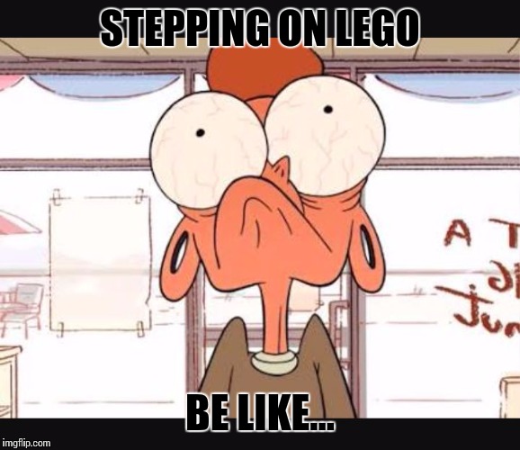 STEPPING ON LEGO BE LIKE... | image tagged in lars | made w/ Imgflip meme maker