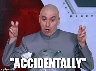 Dr Evil Laser Meme | "ACCIDENTALLY" | image tagged in dr evil air quotes | made w/ Imgflip meme maker