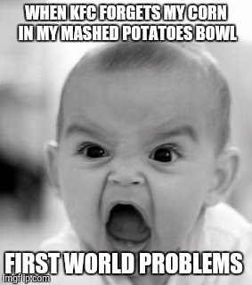Angry Baby Meme | WHEN KFC FORGETS MY CORN IN MY MASHED POTATOES BOWL FIRST WORLD PROBLEMS | image tagged in memes,angry baby | made w/ Imgflip meme maker