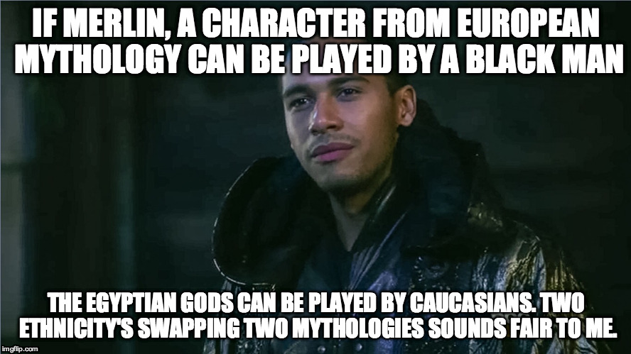 IF MERLIN, A CHARACTER FROM EUROPEAN MYTHOLOGY CAN BE PLAYED BY A BLACK MAN THE EGYPTIAN GODS CAN BE PLAYED BY CAUCASIANS. TWO ETHNICITY'S S | image tagged in google,google images,facebook | made w/ Imgflip meme maker