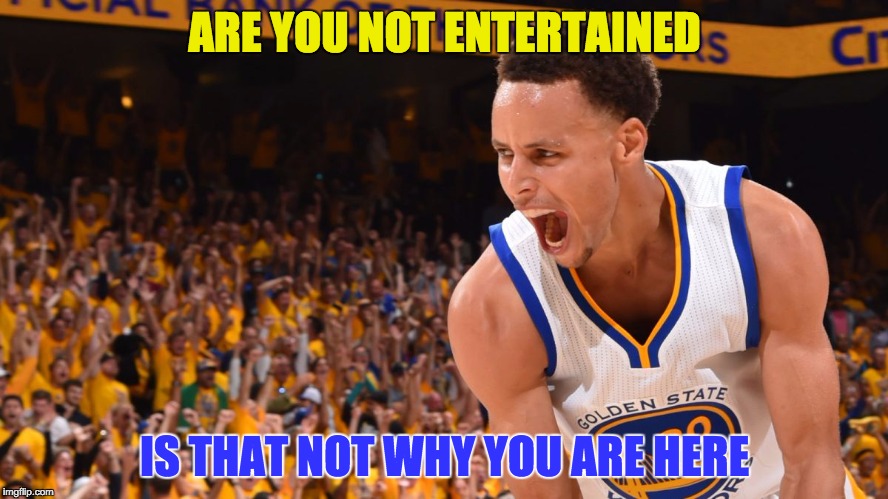 curry | ARE YOU NOT ENTERTAINED IS THAT NOT WHY YOU ARE HERE | image tagged in curry | made w/ Imgflip meme maker