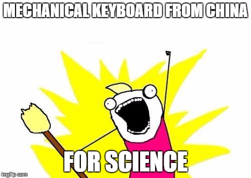 X All The Y Meme | MECHANICAL KEYBOARD FROM CHINA FOR SCIENCE | image tagged in memes,x all the y | made w/ Imgflip meme maker