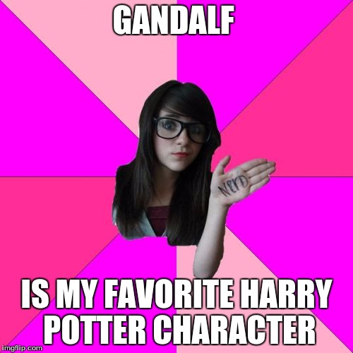 Idiot Nerd Girl | GANDALF IS MY FAVORITE HARRY POTTER CHARACTER | image tagged in memes,idiot nerd girl,gandalf,harry potter | made w/ Imgflip meme maker
