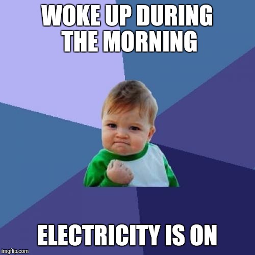 Success Kid | WOKE UP DURING THE MORNING ELECTRICITY IS ON | image tagged in memes,success kid | made w/ Imgflip meme maker