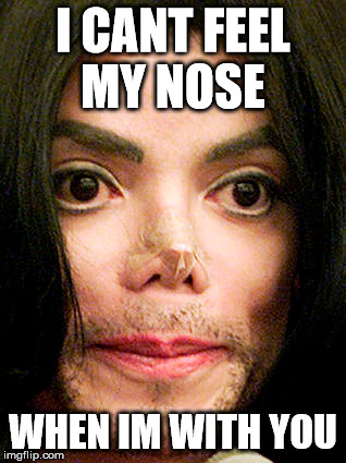 MJ Nose | I CANT FEEL MY NOSE WHEN IM WITH YOU | image tagged in mj,song,nose | made w/ Imgflip meme maker