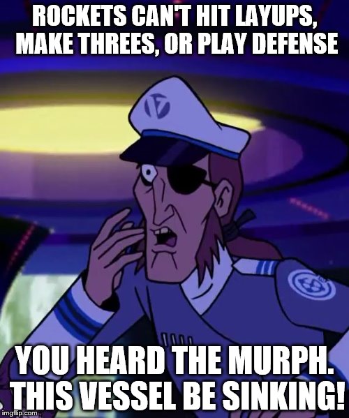 ROCKETS CAN'T HIT LAYUPS, MAKE THREES, OR PLAY DEFENSE YOU HEARD THE MURPH. THIS VESSEL BE SINKING! | image tagged in this vessel be sinkin | made w/ Imgflip meme maker