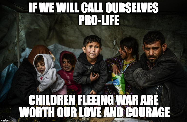 Syrian refugees  | IF WE WILL CALL OURSELVES   

PRO-LIFE CHILDREN FLEEING WAR ARE WORTH OUR LOVE AND COURAGE | image tagged in syrian refugees  | made w/ Imgflip meme maker