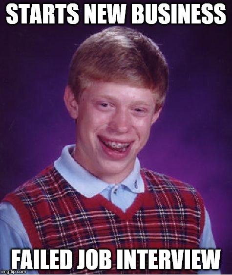 Bad Luck Brian Meme | STARTS NEW BUSINESS FAILED JOB INTERVIEW | image tagged in memes,bad luck brian | made w/ Imgflip meme maker