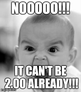 Angry Baby | NOOOOO!!! IT CAN'T BE 2.00 ALREADY!!! | image tagged in memes,angry baby | made w/ Imgflip meme maker
