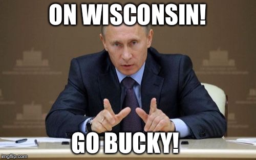 Vladimir Putin | ON WISCONSIN! GO BUCKY! | image tagged in memes,vladimir putin | made w/ Imgflip meme maker