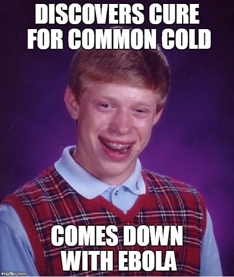 Bad Luck Brian Meme | DISCOVERS CURE FOR COMMON COLD COMES DOWN WITH EBOLA | image tagged in memes,bad luck brian | made w/ Imgflip meme maker