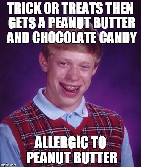 Bad Luck Brian Meme | TRICK OR TREATS THEN GETS A PEANUT BUTTER AND CHOCOLATE CANDY ALLERGIC TO PEANUT BUTTER | image tagged in memes,bad luck brian | made w/ Imgflip meme maker