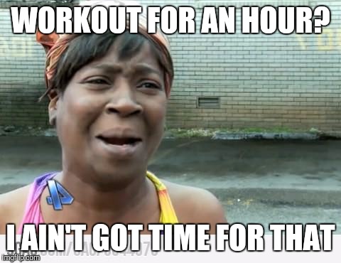 Sweet Brown | WORKOUT FOR AN HOUR? I AIN'T GOT TIME FOR THAT | image tagged in sweet brown | made w/ Imgflip meme maker