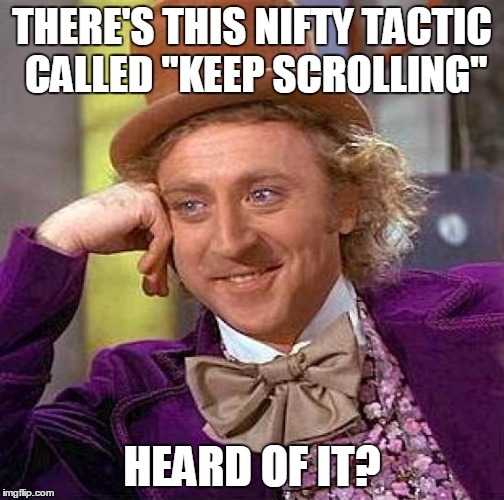 Creepy Condescending Wonka Meme | THERE'S THIS NIFTY TACTIC CALLED "KEEP SCROLLING" HEARD OF IT? | image tagged in memes,creepy condescending wonka | made w/ Imgflip meme maker