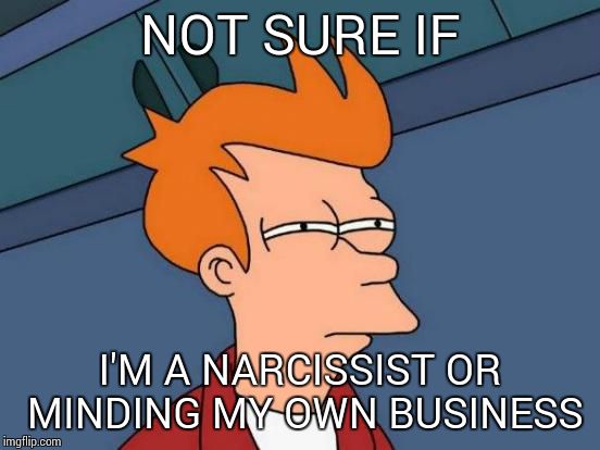 After taking the "most used words" Facebook quiz | NOT SURE IF I'M A NARCISSIST OR MINDING MY OWN BUSINESS | image tagged in memes,futurama fry | made w/ Imgflip meme maker